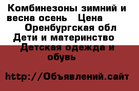 Комбинезоны зимний и весна-осень › Цена ­ 1 500 - Оренбургская обл. Дети и материнство » Детская одежда и обувь   